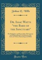 Dr. Isaac Watts "The Bard of the Sanctuary"