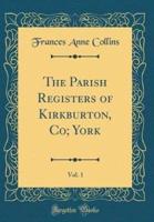 The Parish Registers of Kirkburton, Co; York, Vol. 1 (Classic Reprint)