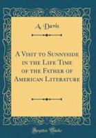 A Visit to Sunnyside in the Life Time of the Father of American Literature (Classic Reprint)