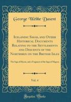 Icelandic Sagas, and Other Historical Documents Relating to the Settlements and Descents of the Northmen on the British Isles, Vol. 4