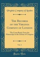 The Records of the Virginia Company of London, Vol. 2