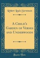 A Child's Garden of Verses and Underwoods (Classic Reprint)