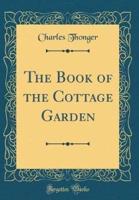 The Book of the Cottage Garden (Classic Reprint)