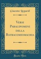 Versi Paralipomeni Della Batracomiomachia (Classic Reprint)