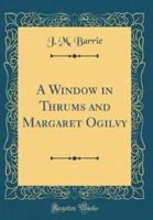 A Window in Thrums and Margaret Ogilvy (Classic Reprint)