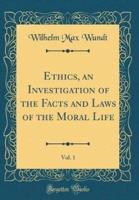 Ethics, an Investigation of the Facts and Laws of the Moral Life, Vol. 1 (Classic Reprint)