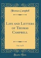 Life and Letters of Thomas Campbell, Vol. 1 of 3 (Classic Reprint)