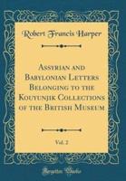 Assyrian and Babylonian Letters Belonging to the Kouyunjik Collections of the British Museum, Vol. 2 (Classic Reprint)