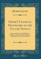 Grose's Classical Dictionary of the Vulgar Tongue