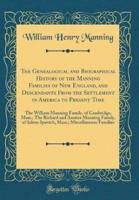 The Genealogical and Biographical History of the Manning Families of New England, and Descendants from the Settlement in America to Present Time