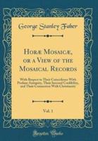 Horï¿½ Mosaicï¿½, or a View of the Mosaical Records, Vol. 1