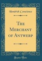 The Merchant of Antwerp (Classic Reprint)