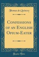 Confessions of an English Opium-Eater (Classic Reprint)