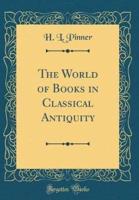 The World of Books in Classical Antiquity (Classic Reprint)