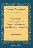 Concord, Massachusetts Births, Marriages, and Deaths, 1635-1850 (Classic Reprint)