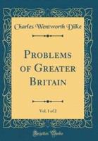 Problems of Greater Britain, Vol. 1 of 2 (Classic Reprint)