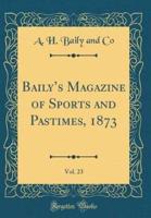 Baily's Magazine of Sports and Pastimes, 1873, Vol. 23 (Classic Reprint)