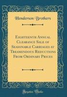 Eighteenth Annual Clearance Sale of Seasonable Carriages at Treamendous Reductions from Ordinary Prices (Classic Reprint)