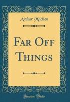 Far Off Things (Classic Reprint)