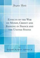 Effects of the War on Money, Credit and Banking in France and the United States (Classic Reprint)