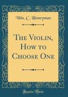 The Violin, How to Choose One (Classic Reprint)