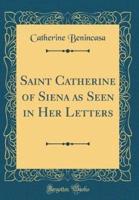 Saint Catherine of Siena as Seen in Her Letters (Classic Reprint)