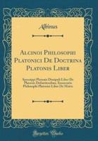Alcinoi Philosophi Platonici De Doctrina Platonis Liber