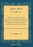 Religion in America, or an Account of the Origin, Progress, Relation to the State, and Present Condition of the Evangelical Churches in the United States