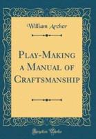 Play-Making a Manual of Craftsmanship (Classic Reprint)