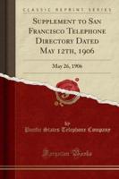 Supplement to San Francisco Telephone Directory Dated May 12Th, 1906