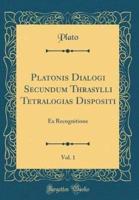 Platonis Dialogi Secundum Thrasylli Tetralogias Dispositi, Vol. 1