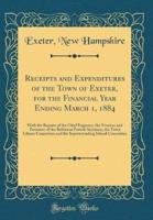 Receipts and Expenditures of the Town of Exeter, for the Financial Year Ending March 1, 1884