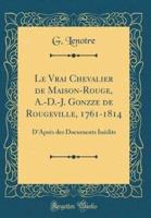 Le Vrai Chevalier De Maison-Rouge, A.-D.-J. Gonzze De Rougeville, 1761-1814