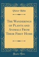 The Wanderings of Plants and Animals from Their First Home (Classic Reprint)