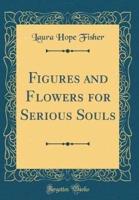 Figures and Flowers for Serious Souls (Classic Reprint)