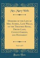 Memoirs of the Life of Mrs. Sumbel, Late Wells, of the Theatres-Royal, Drury-Lane, Covent-Garden, and Haymarket, Vol. 1 of 3 (Classic Reprint)