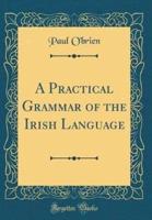 A Practical Grammar of the Irish Language (Classic Reprint)