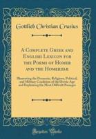 A Complete Greek and English Lexicon for the Poems of Homer and the Homeridï¿½