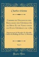 Cahiers De Doleances Des Bailliages Des Généralités De Metz Et De Nancy Pour Les Etats Généraux De 1789, Vol. 5