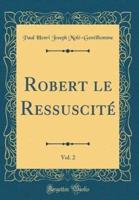 Robert Le Ressuscitï¿½, Vol. 2 (Classic Reprint)
