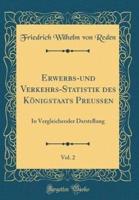 Erwerbs-Und Verkehrs-Statistik Des Kï¿½nigstaats Preuï¿½en, Vol. 2