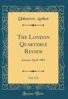 The London Quarterly Review, Vol. 115