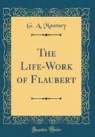 The Life-Work of Flaubert (Classic Reprint)