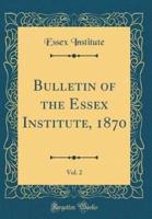 Bulletin of the Essex Institute, 1870, Vol. 2 (Classic Reprint)