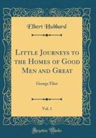 Little Journeys to the Homes of Good Men and Great, Vol. 1