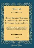 Bell's British Theatre, Consisting of the Most Esteemed English Plays, Vol. 17