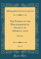 The Papers of the Bibliographical Society of America, 1919, Vol. 13