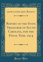 Report of the State Treasurer of South Carolina, for the Fiscal Year, 1914 (Classic Reprint)