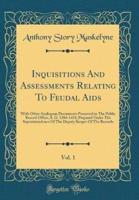 Inquisitions and Assessments Relating to Feudal AIDS, Vol. 1