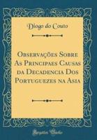 Observacoes Sobre as Principaes Causas Da Decadencia DOS Portuguezes Na Asia (Classic Reprint)